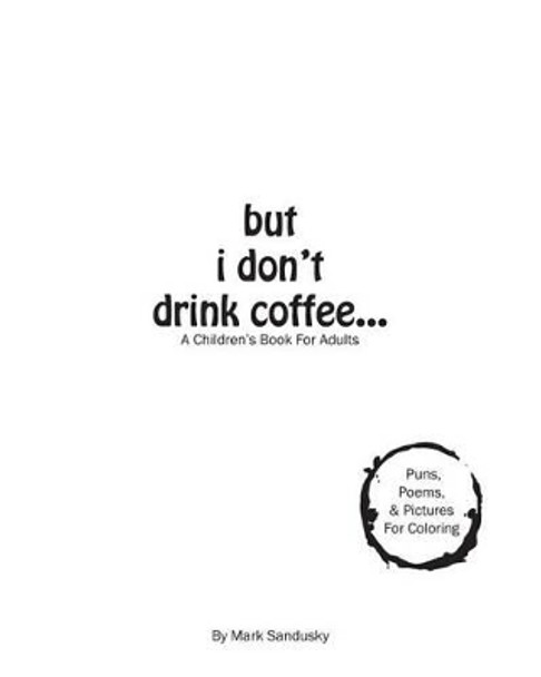 but i don't drink coffee...: A Children's Book For Adults by Mark Sandusky 9780692636169