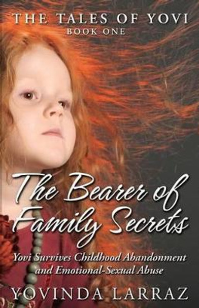 The Bearer of Family Secrets: Yovi Survives Childhood Abandonment and Emotional-Sexual Abuse by Michael R Meyer 9780692802199