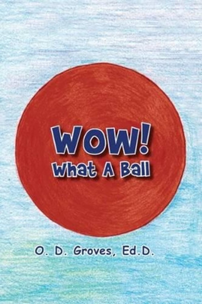 Wow! What a Ball by O D Groves 9780984597185