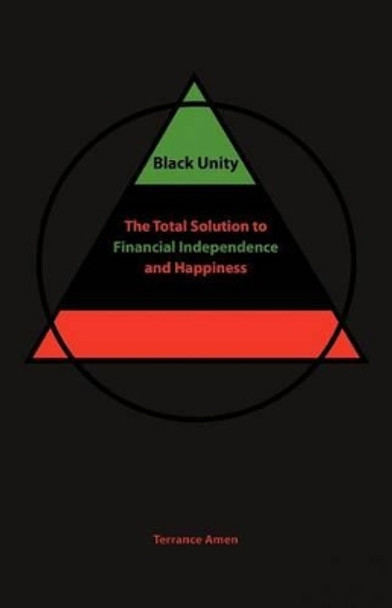 Black Unity: The Total Solution to Financial Independence and Happiness by Terrance Amen 9780984757237