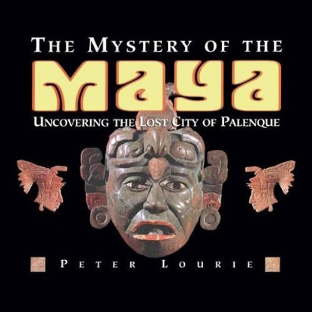 The Mystery of the Maya: Uncovering the Lost City of Palenque by Peter Lourie 9780984863754