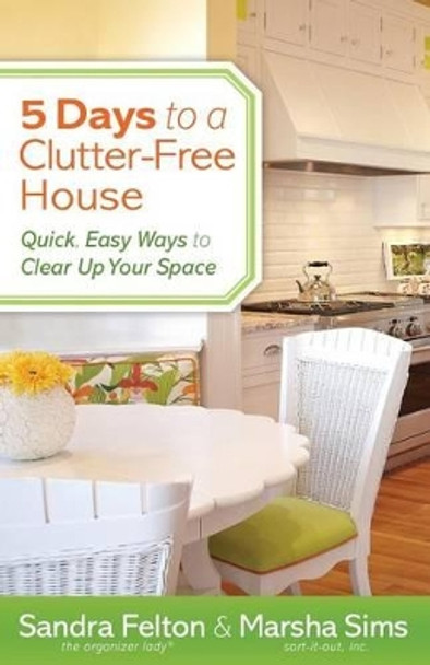 5 Days to a Clutter-Free House: Quick, Easy Ways to Clear Up Your Space by Sandra Felton 9780800721077