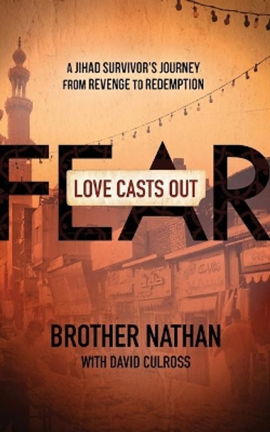 Love Casts Out Fear: A Jihad Survivor's Journey from Revenge to Redemption by Brother Nathan 9780801016882