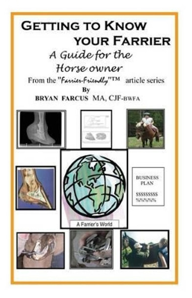 Getting to Know Your Farrier: A guide for the horse owner by Bryan S Farcus 9780985824129