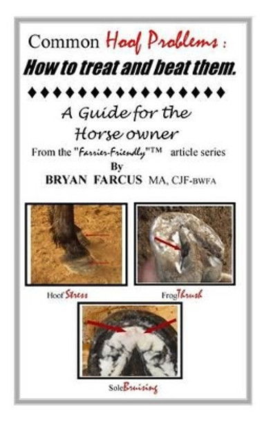 Common Hoof Problems, how to treat & beat them: A guide for the horse owner. by Bryan S Farcus 9780985824143