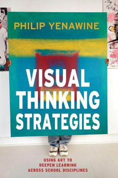 Visual Thinking Strategies: Using Art to Deepen Learning Across School Disciplines by Philip Yenawine