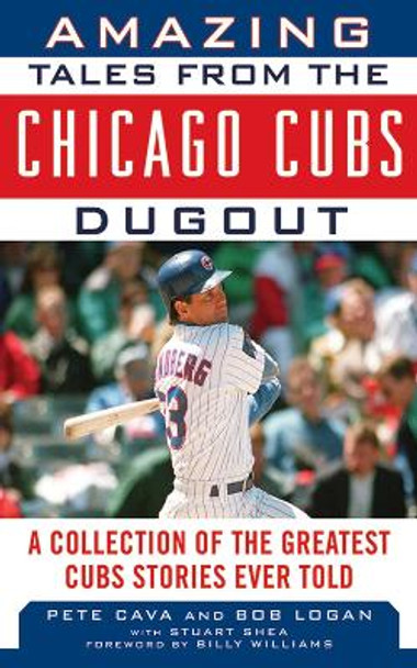 Amazing Tales from the Chicago Cubs Dugout: A Collection of the Greatest Cubs Stories Ever Told by Bob Logan