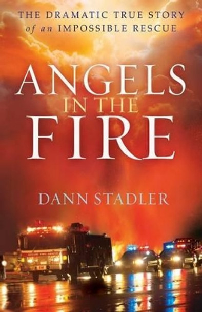 Angels in the Fire: The Dramatic True Story of an Impossible Rescue by Dann Stadler 9780764211140