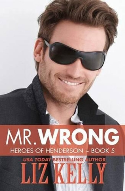 Mr. Wrong: Heroes of Henderson Book 5 by Liz Kelly 9780986086465