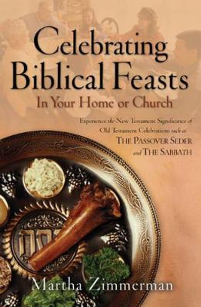 Celebrating Biblical Feasts: In Your Home or Church by Martha Zimmerman 9780764228971