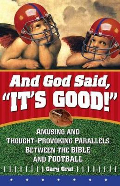 And God Said, &quot;It's Good!&quot;: Amusing and Thought-Provoking Parallels Between the Bible and Football by Gary Graf 9780764826221