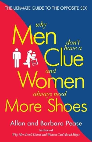 Why Men Don't Have a Clue and Women Always Need More Shoes: The Ultimate Guide to the Opposite Sex by Barbara Pease 9780767916103