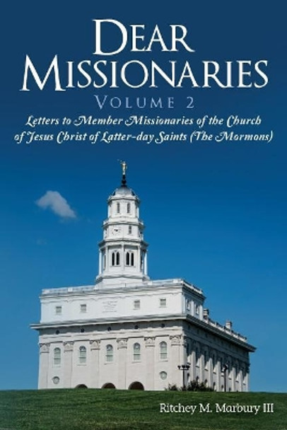 Dear Missionaries Volume 2: Letters to Member Missionaries of the Church of Jesus Christ of Latter-day Saints (The Mormons) by Ritchey M Marbury III 9780692833339