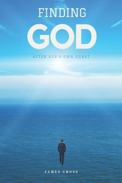 Finding GOD: After GOD's Own Heart by James E Gross Jr 9780692843901