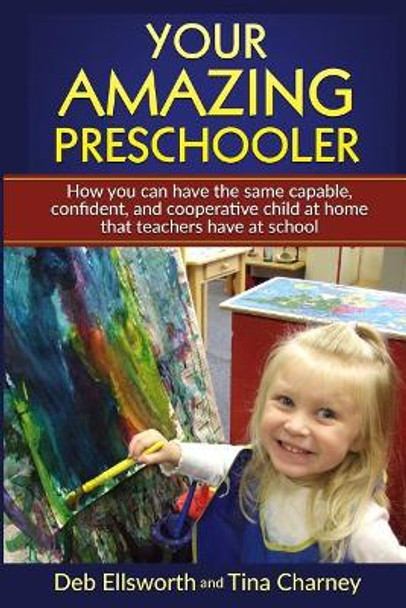 Your Amazing Preschooler: How You Can Have the Same Capable, Confident, and Cooperative Child at Home that Teachers Have at School by Tina Charney 9780988468221