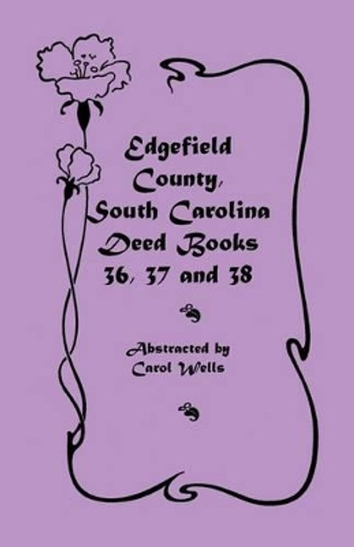 Edgefield County, South Carolina: Deed Books 36, 37 & 38 by Carol Wells 9780788418075