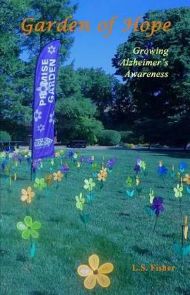 Garden of Hope: Growing Alzheimer's Awareness by L S Fisher 9780984438594