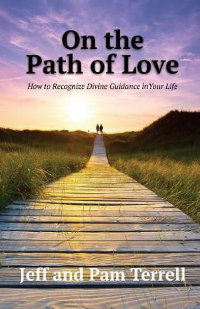 On the Path of Love: How to Recognize Divine Guidance in Your Life by Jeff Terrell 9780692890110