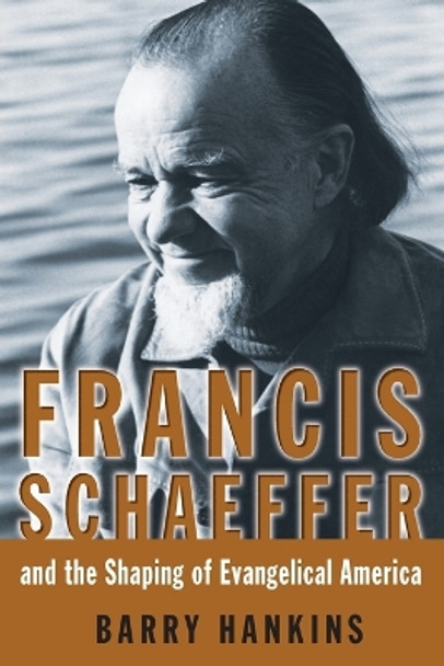 Francis Schaeffer and the Shaping of Evangelical America by Barry Hankins 9780802863898