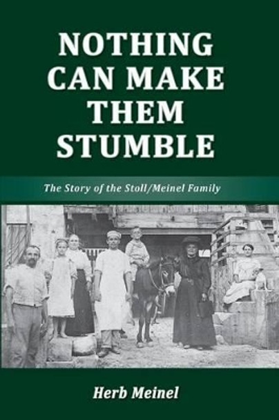 Nothing Can Make Them Stumble: The Story of the Stoll/Meinel Family by Herbert Erich Meinel 9780987581921