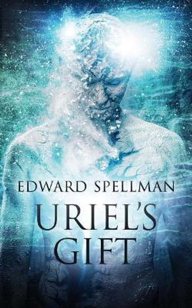 Uriel's Gift: A personal journey through instinct, intuition, research and revelation. by Edward John Spellman 9780987621702