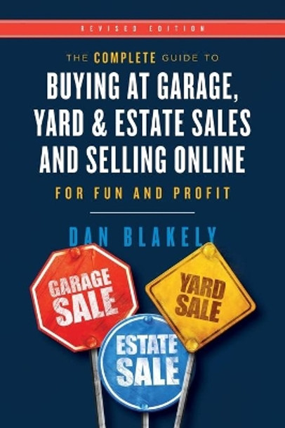 The Complete Guide to Buying at Garage, Yard, and Estate Sales and Selling Online for Fun and Profit by Dan Blakely 9780692828786