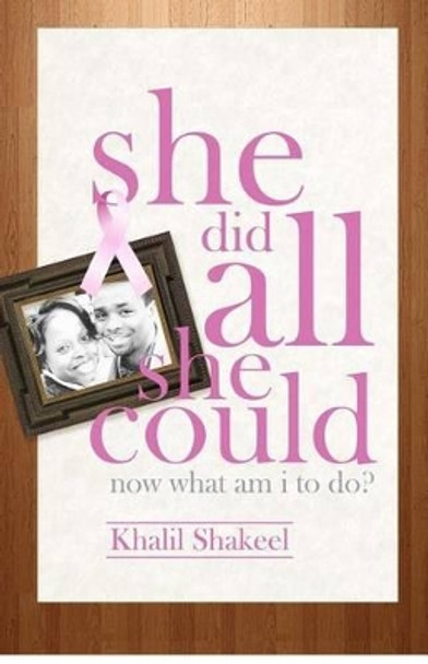 She Did All She Could: Now What Am I to Do? by Khalil Shakeel 9780988341203