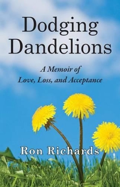 Dodging Dandelions: A Memoir of Love, Loss, and Acceptance by Ron Richards 9780989914406