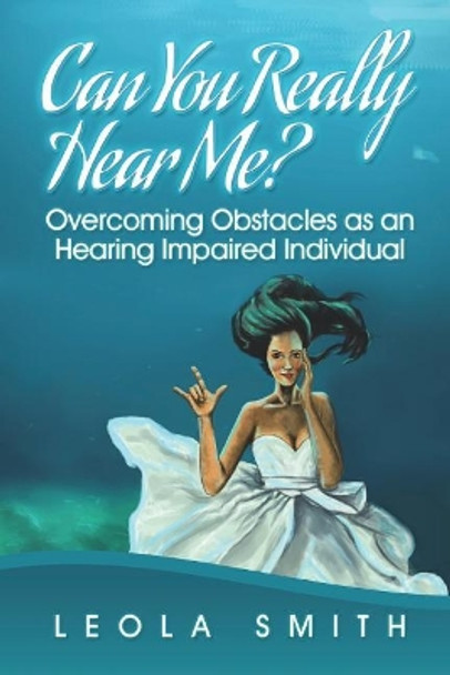 Can You Really Hear Me?: Overcoming Obstacles as an Hearing Impaired Individual by Leola D Smith 9780692968840