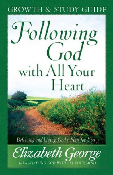 Following God with All Your Heart Growth and Study Guide: Believing and Living God's Plan for You by Elizabeth George 9780736917698