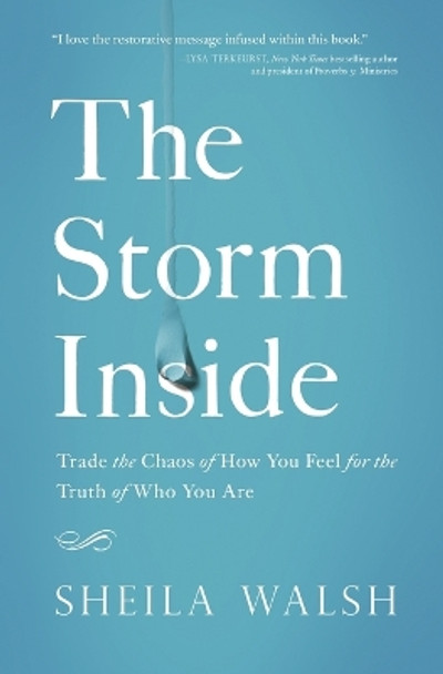 The Storm Inside: Trade the Chaos of How You Feel for the Truth of Who You Are by Sheila Walsh 9780718081454