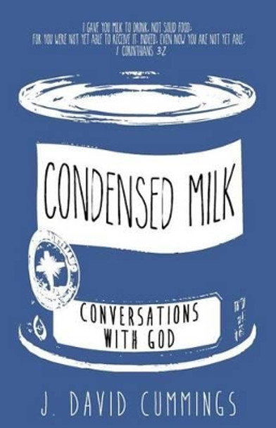 Condensed Milk: Conversations with God by J David Cummings 9780991249107