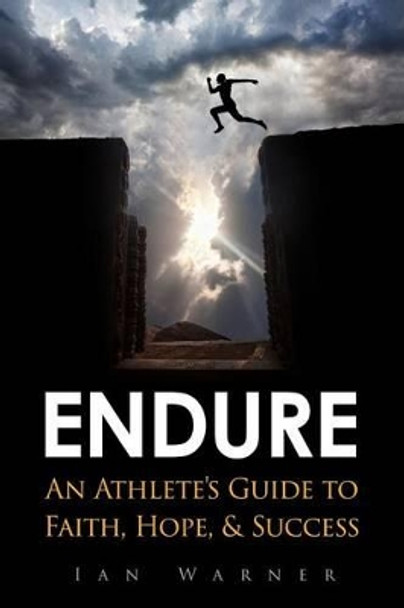 Endure: An Athlete's Guide to Faith, Hope, & Success by Ian Warner 9780692232446
