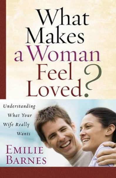 What Makes a Woman Feel Loved: Understanding What Your Wife Really Wants by Emilie Barnes 9780736921336