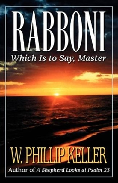 Rabboni: Which is to Say, Master by W. Phillip Keller 9780825429910