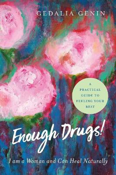 Enough Drugs! I Am a Woman and Can Heal Naturally: A practical guide to feeling your best by Gedalia Genin Phd 9780692811610