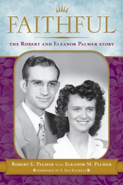 Faithful: The Robert & Eleanor Palmer Story by Robert E Palmer 9780692861219