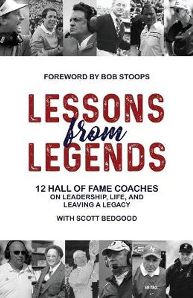 Lessons from Legends: 12 Hall of Fame Coaches on Leadership, Life, and Leaving a Legacy by Scott Bedgood 9780692947678