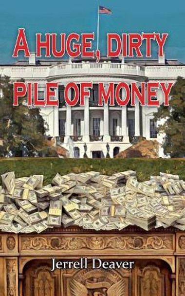 A Huge, Dirty Pile of Money by Jerrell Deaver 9780692980040