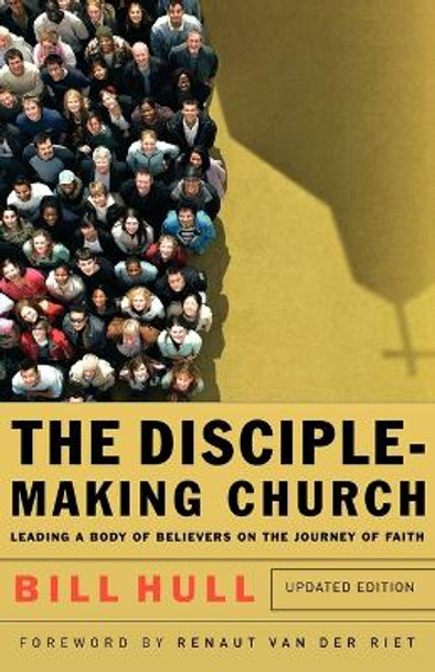 The Disciple-Making Church: Leading a Body of Believers on the Journey of Faith by Bill Hull 9780801066214