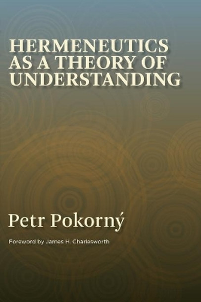 Hermeneutics as a Theory of Understanding by Petr Pokorny 9780802827210