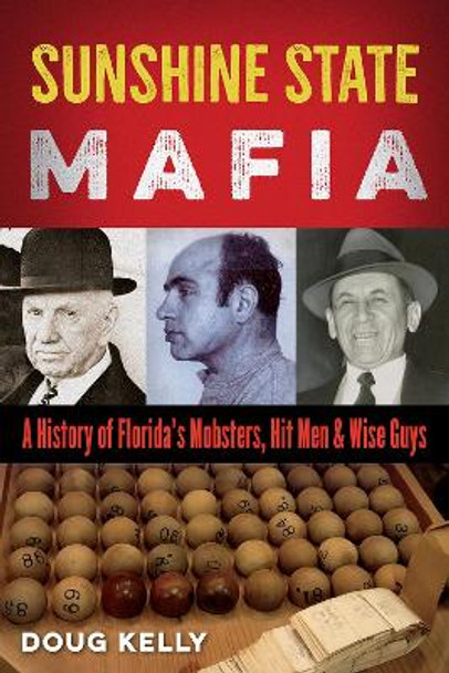 Sunshine State Mafia: A History of Florida's Mobsters, Hit Men, and Wise Guys by Doug Kelly 9780813080482