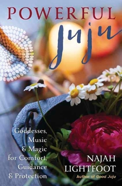 Powerful Juju: Goddesses, Music & Magic for Comfort, Guidance & Protection by Najah Lightfoot 9780738767154