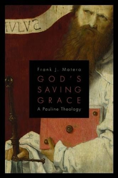 God's Saving Grace: A Pauline Theology by Frank J. Matera 9780802867476