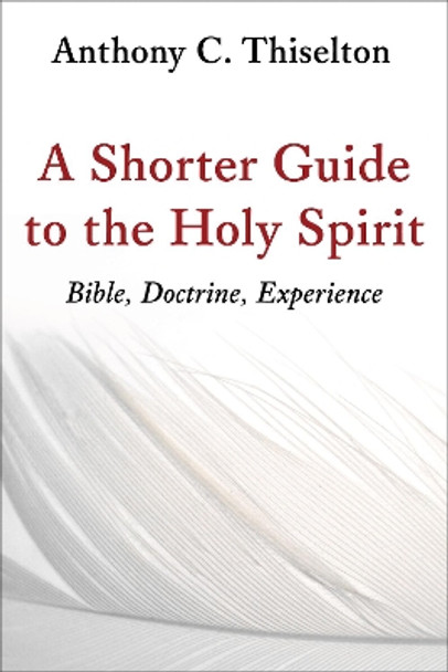 Shorter Guide to the Holy Spirit: Bible, Doctrine, Experience by Canon Anthony C. Thiselton 9780802873491