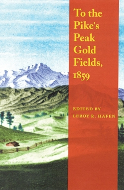 To the Pike's Peak Gold Fields, 1859 by LeRoy R. Hafen 9780803273412