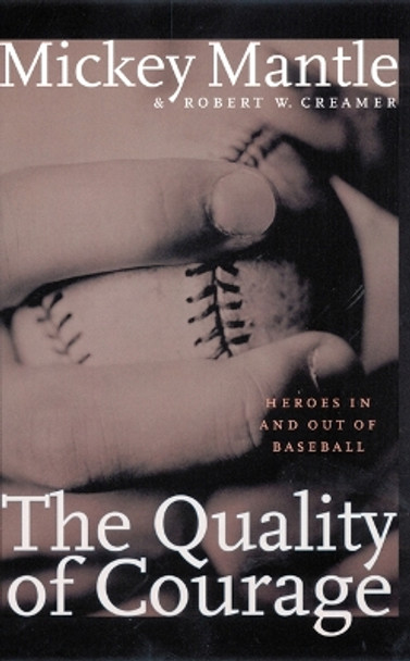 The Quality of Courage: Heroes in and out of Baseball by Mickey Mantle 9780803282599