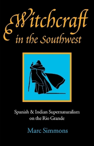 Witchcraft in the Southwest: Spanish and Indian Supernaturalism on the Rio Grande by Marc Simmons 9780803291164