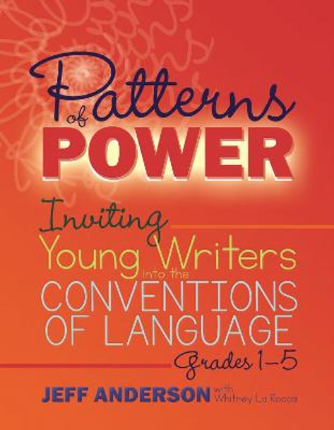 Patterns of Power: Inviting Young Writers into the Conventions of Language, Grades 1-5 by Jeff Anderson