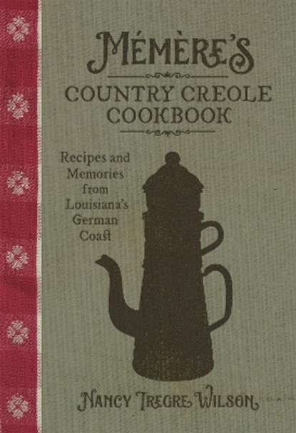 Memere's Country Creole Cookbook: Recipes and Memories from Louisiana's German Coast by Nancy Tregre Wilson 9780807168974